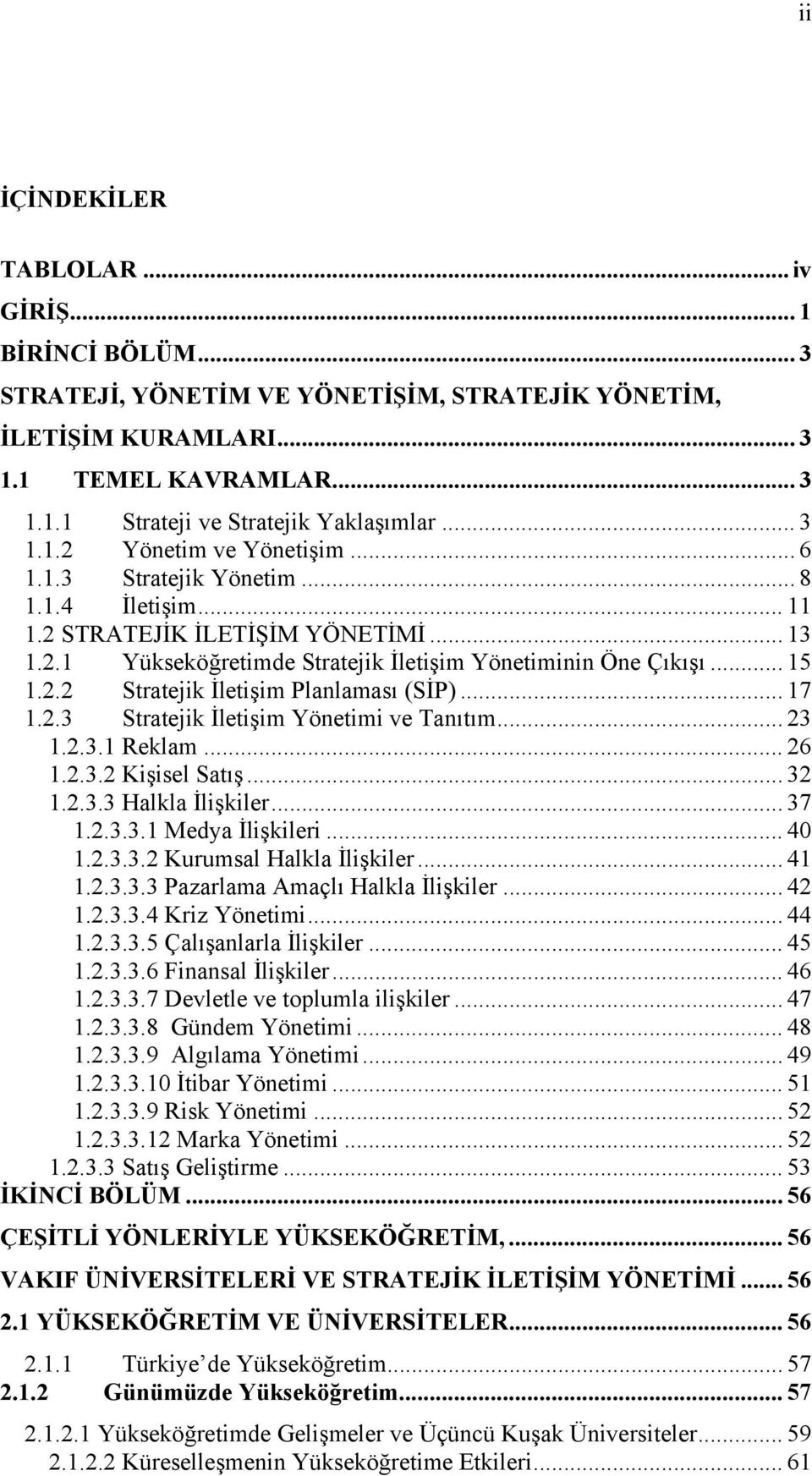 .. 17 1.2.3 Stratejik İletişim Yönetimi ve Tanıtım... 23 1.2.3.1 Reklam... 26 1.2.3.2 Kişisel Satış... 32 1.2.3.3 Halkla İlişkiler... 37 1.2.3.3.1 Medya İlişkileri... 40 1.2.3.3.2 Kurumsal Halkla İlişkiler.