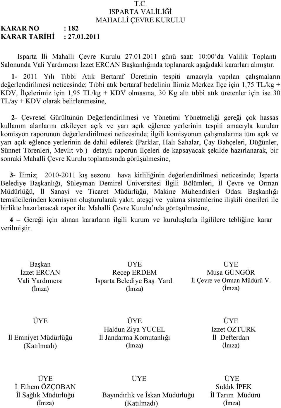 1,95 TL/kg + KDV olmasına, 30 Kg altı tıbbi atık üretenler için ise 30 TL/ay + KDV olarak belirlenmesine, 2- Çevresel Gürültünün Değerlendirilmesi ve Yönetimi Yönetmeliği gereği çok hassas kullanım