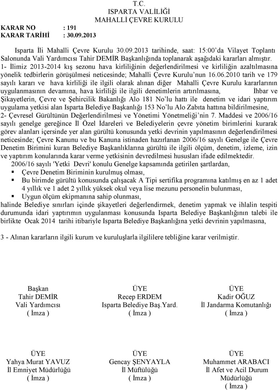 2010 tarih ve 179 sayılı kararı ve hava kirliliği ile ilgili olarak alınan diğer Mahalli Çevre Kurulu kararlarının uygulanmasının devamına, hava kirliliği ile ilgili denetimlerin artırılmasına, İhbar