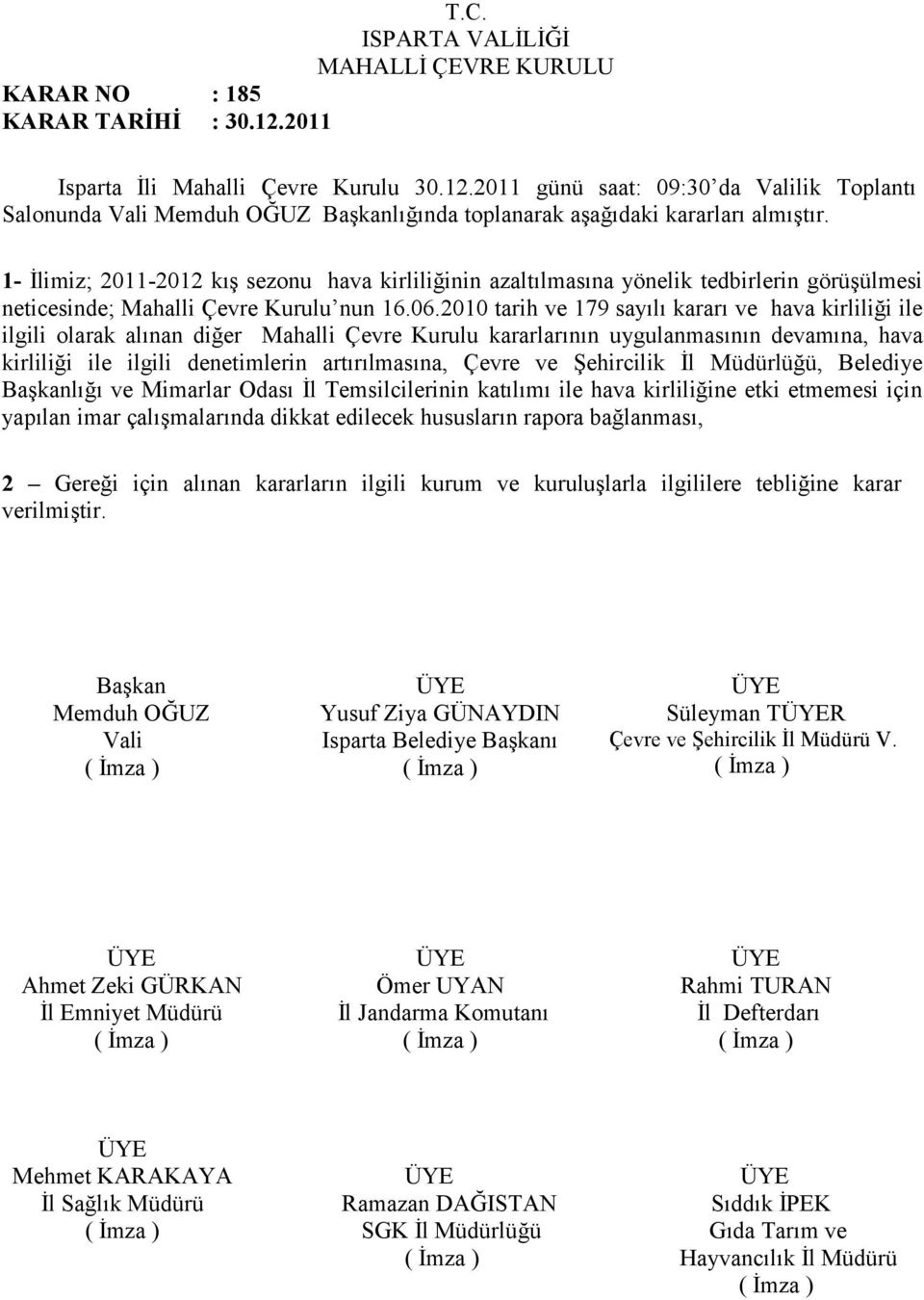 2010 tarih ve 179 sayılı kararı ve hava kirliliği ile ilgili olarak alınan diğer Mahalli Çevre Kurulu kararlarının uygulanmasının devamına, hava kirliliği ile ilgili denetimlerin artırılmasına, Çevre