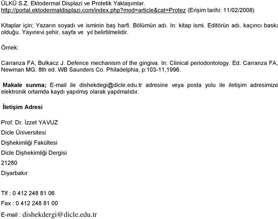 şehir, sayfa ve yıl belirtilmelidir. Örnek: Carranza FA, Bulkacz J. Defence mechanism of the gingiva. In: Clinical periodontology. Ed. Carranza FA, Newman MG. 8th ed. WB Saunders Co.