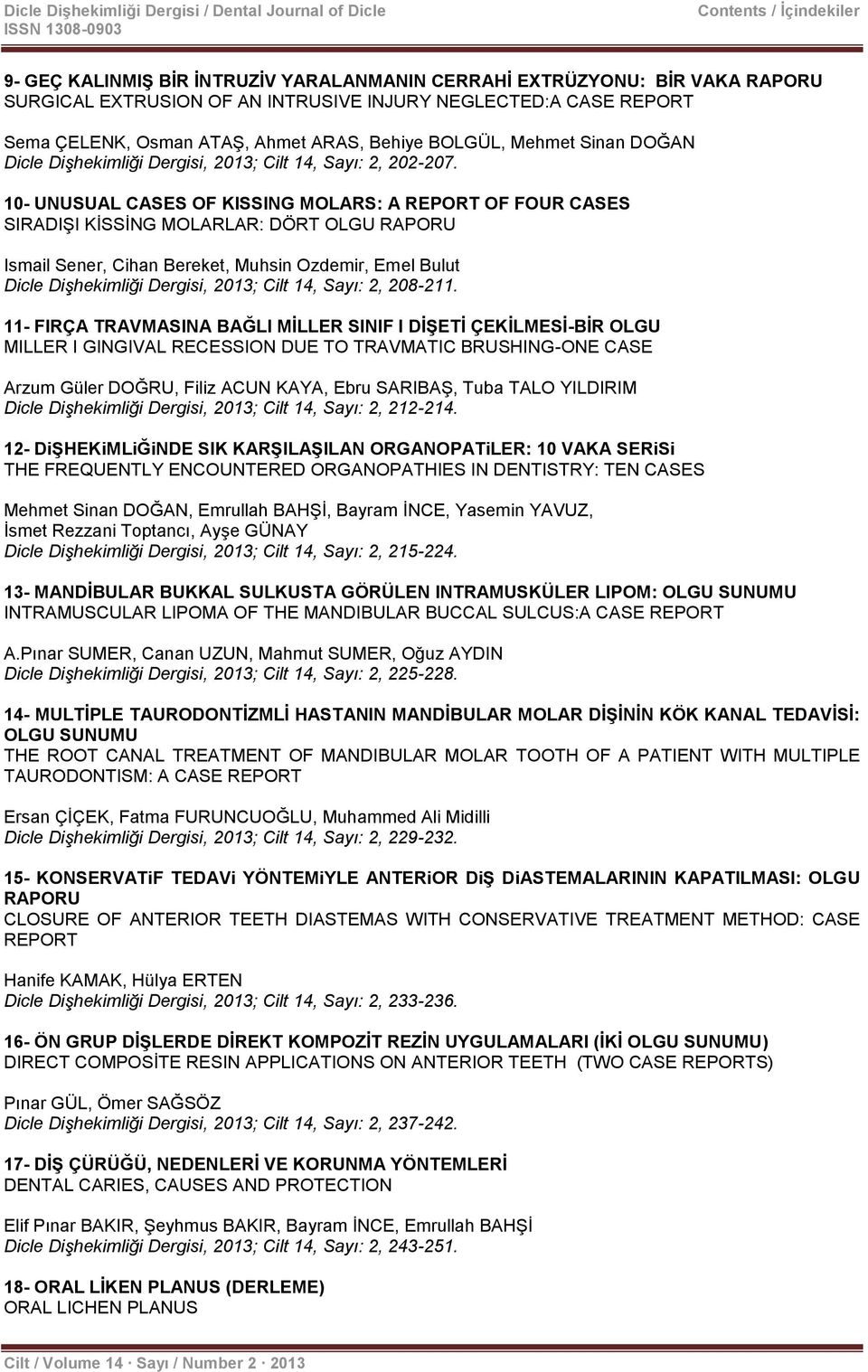 10- UNUSUAL CASES OF KISSING MOLARS: A REPORT OF FOUR CASES SIRADIŞI KİSSİNG MOLARLAR: DÖRT OLGU RAPORU Ismail Sener, Cihan Bereket, Muhsin Ozdemir, Emel Bulut Dicle Dişhekimliği Dergisi, 2013; Cilt