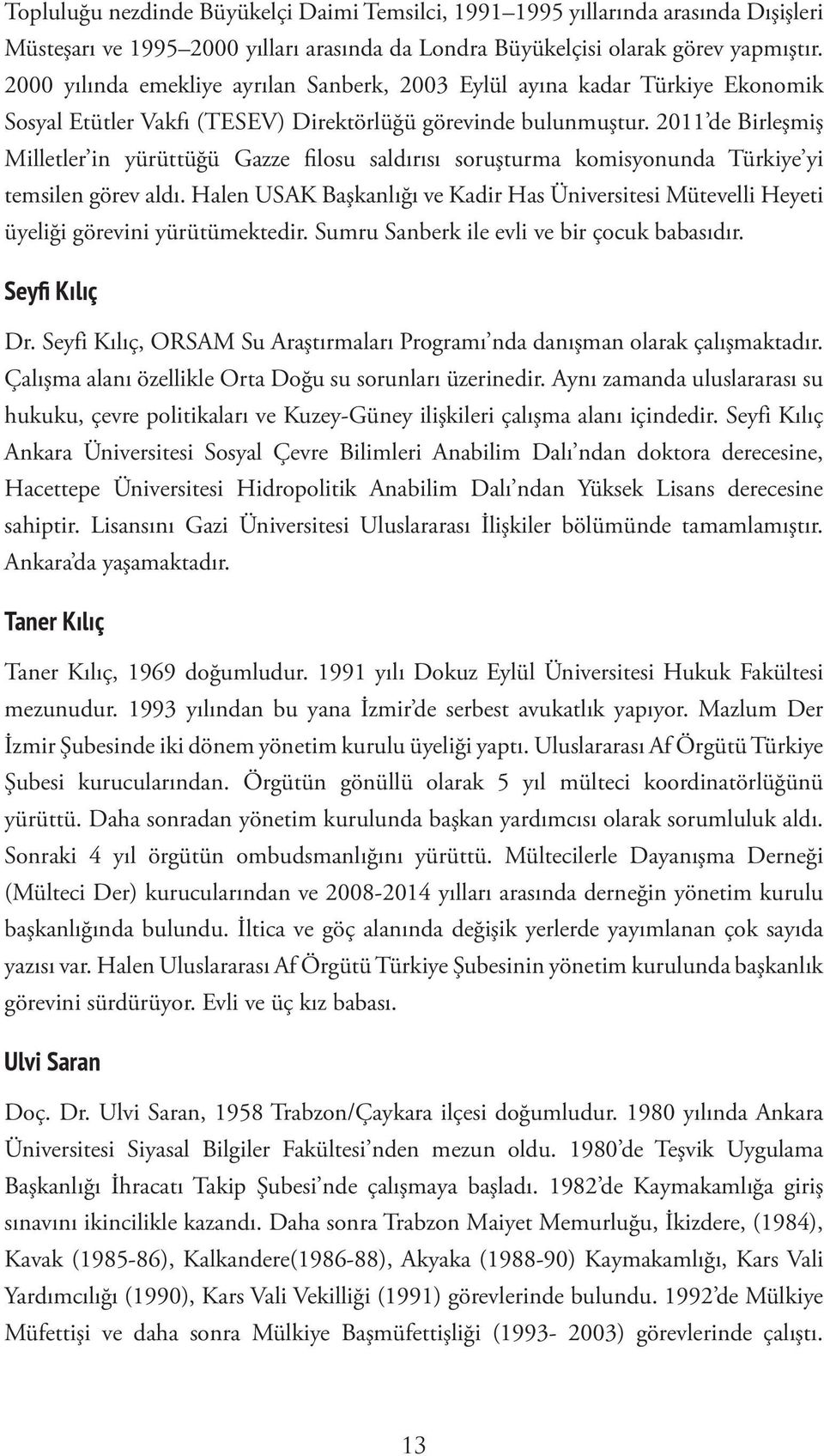 2011 de Birleşmiş Milletler in yürüttüğü Gazze filosu saldırısı soruşturma komisyonunda Türkiye yi temsilen görev aldı.