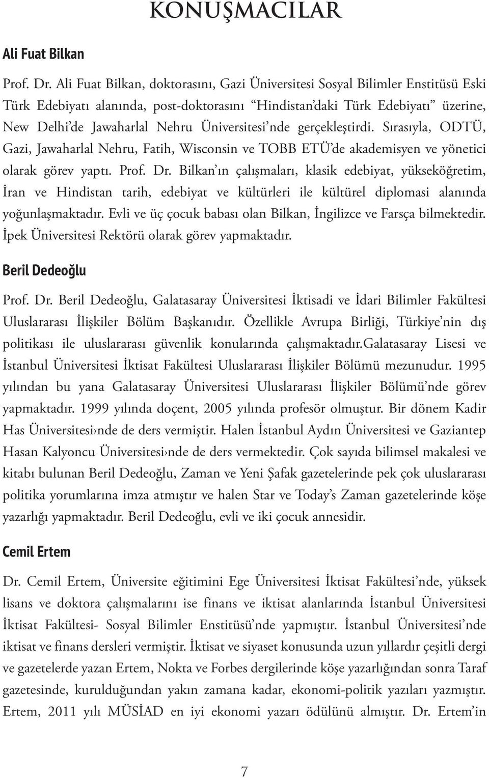 Üniversitesi nde gerçekleştirdi. Sırasıyla, ODTÜ, Gazi, Jawaharlal Nehru, Fatih, Wisconsin ve TOBB ETÜ de akademisyen ve yönetici olarak görev yaptı. Prof. Dr.