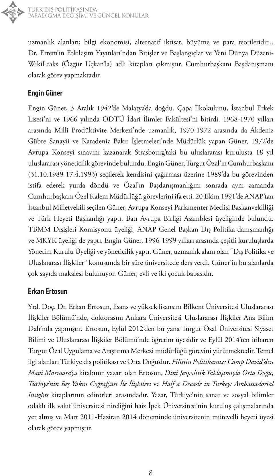 Engin Güner Engin Güner, 3 Aralık 1942 de Malatya da doğdu. Çapa İlkokulunu, İstanbul Erkek Lisesi ni ve 1966 yılında ODTÜ İdari İlimler Fakültesi ni bitirdi.