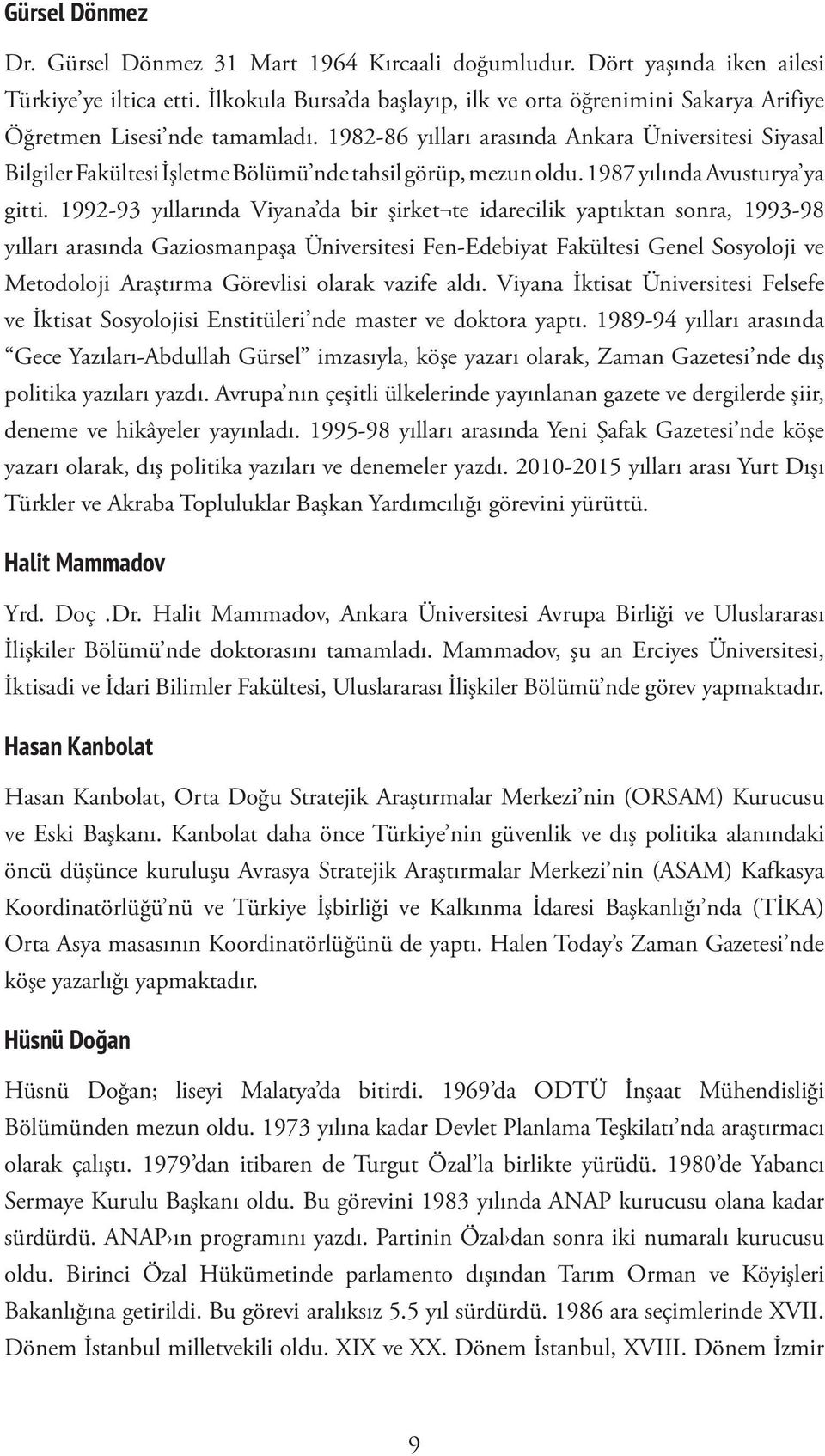 1982-86 yılları arasında Ankara Üniversitesi Siyasal Bilgiler Fakültesi İşletme Bölümü nde tahsil görüp, mezun oldu. 1987 yılında Avusturya ya gitti.