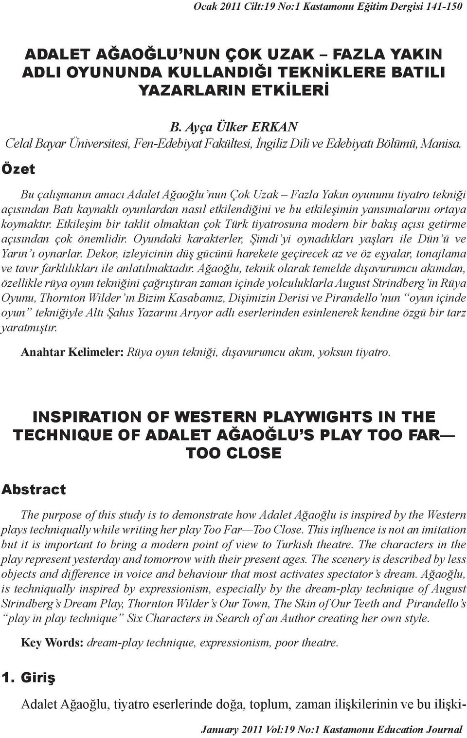 Özet Bu çalışmanın amacı Adalet Ağaoğlu nun Çok Uzak Fazla Yakın oyununu tiyatro tekniği açısından Batı kaynaklı oyunlardan nasıl etkilendiğini ve bu etkileşimin yansımalarını ortaya koymaktır.