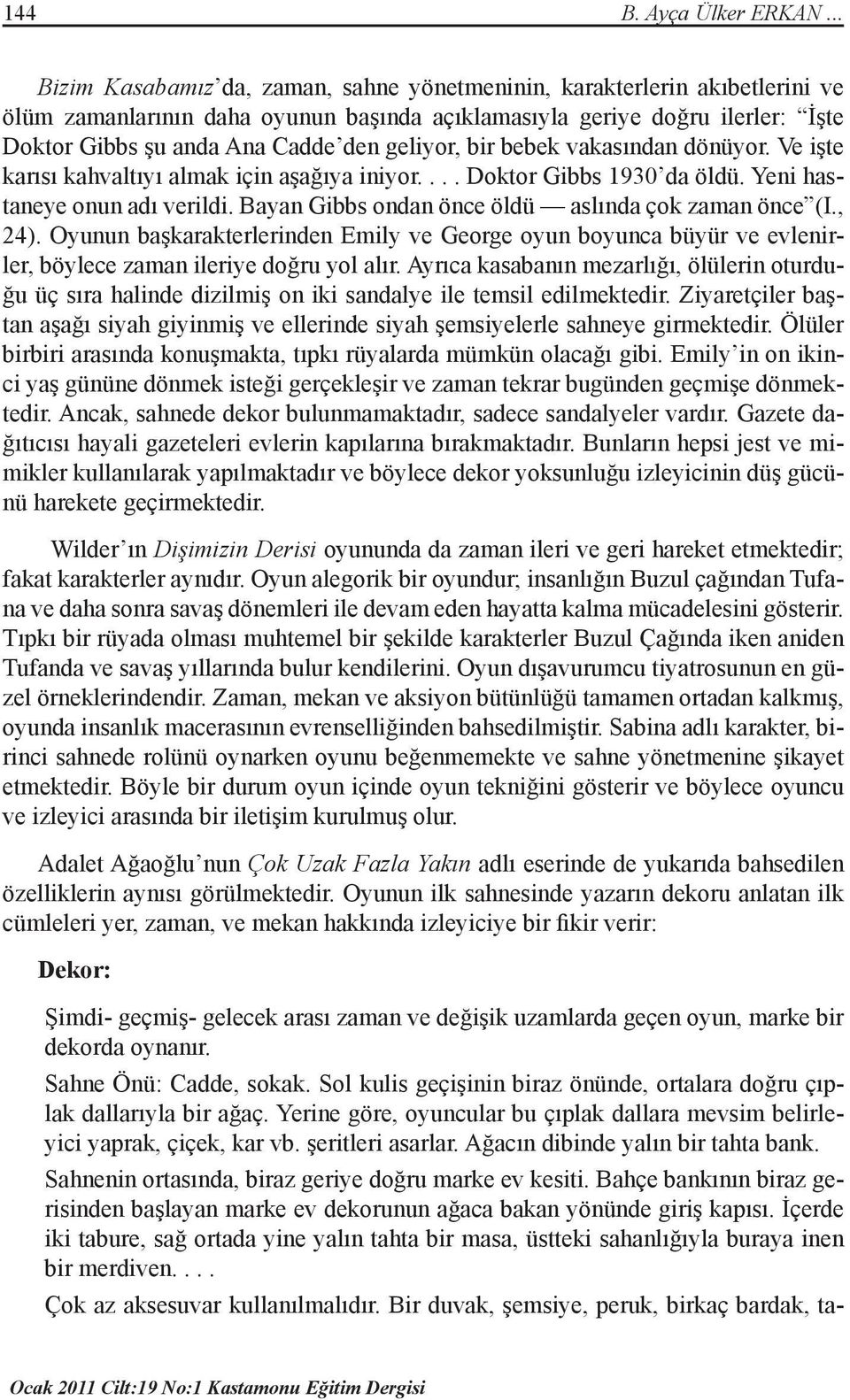 geliyor, bir bebek vakasından dönüyor. Ve işte karısı kahvaltıyı almak için aşağıya iniyor.... Doktor Gibbs 1930 da öldü. Yeni hastaneye onun adı verildi.