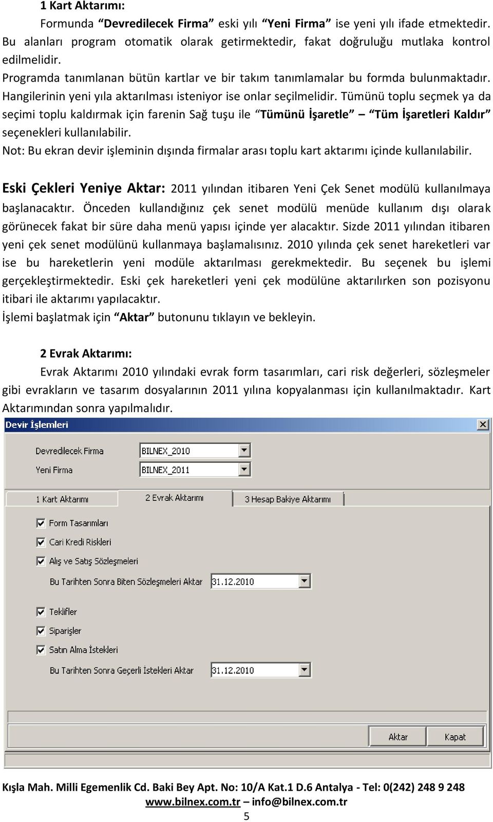 Tümünü toplu seçmek ya da seçimi toplu kaldırmak için farenin Sağ tuşu ile Tümünü İşaretle Tüm İşaretleri Kaldır seçenekleri kullanılabilir.