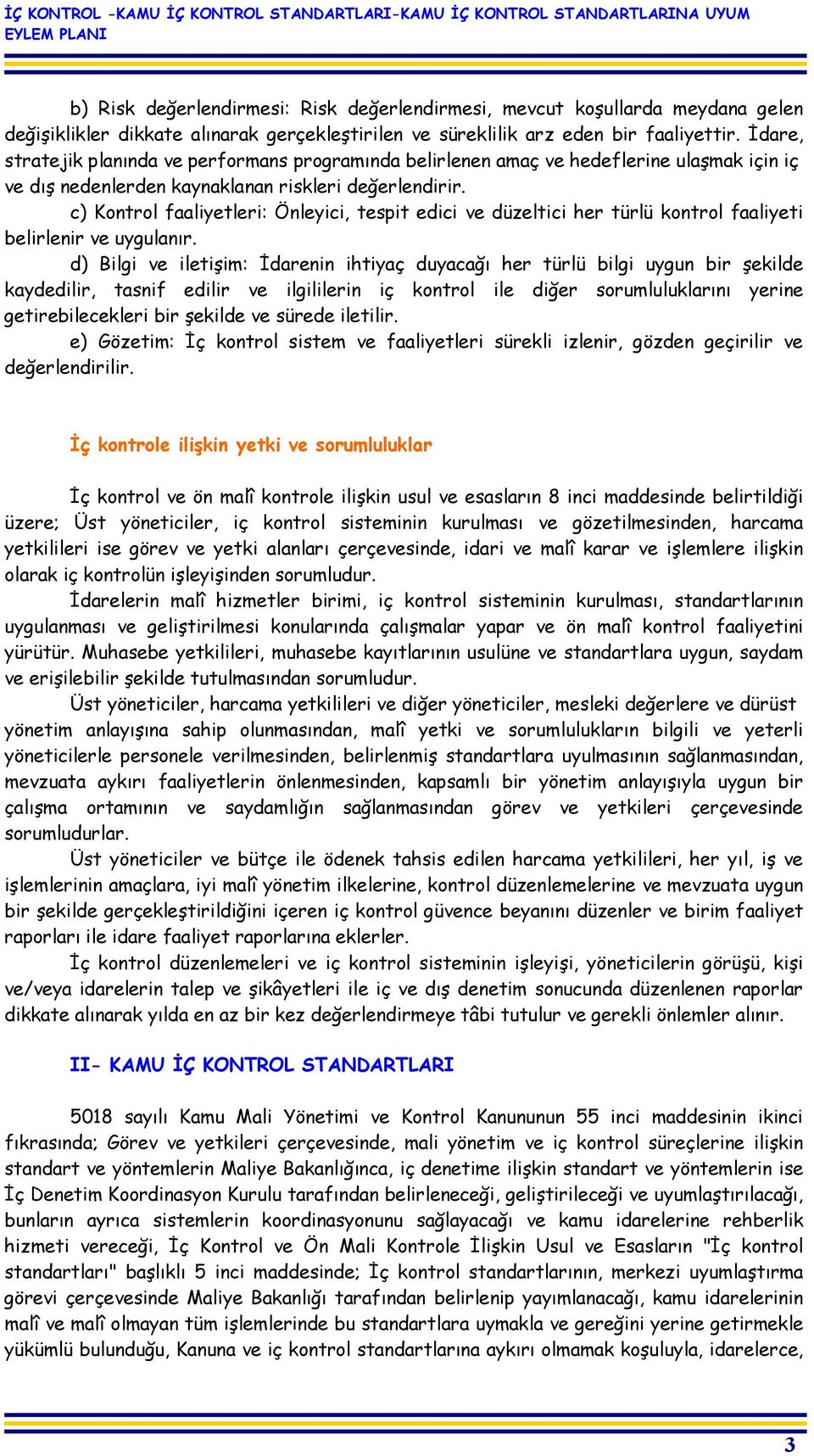 c) Kontrol faaliyetleri: Önleyici, tespit edici ve düzeltici her türlü kontrol faaliyeti belirlenir ve uygulanır.