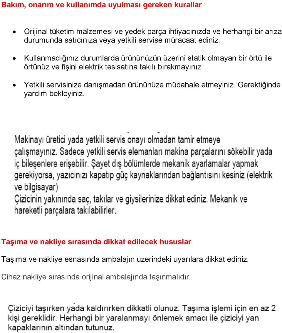 Kullanmadığınız durumlarda ürününüzün üzerini statik olmayan bir örtü ile örtünüz ve fişini elektrik tesisatına takılı bırakmayınız.