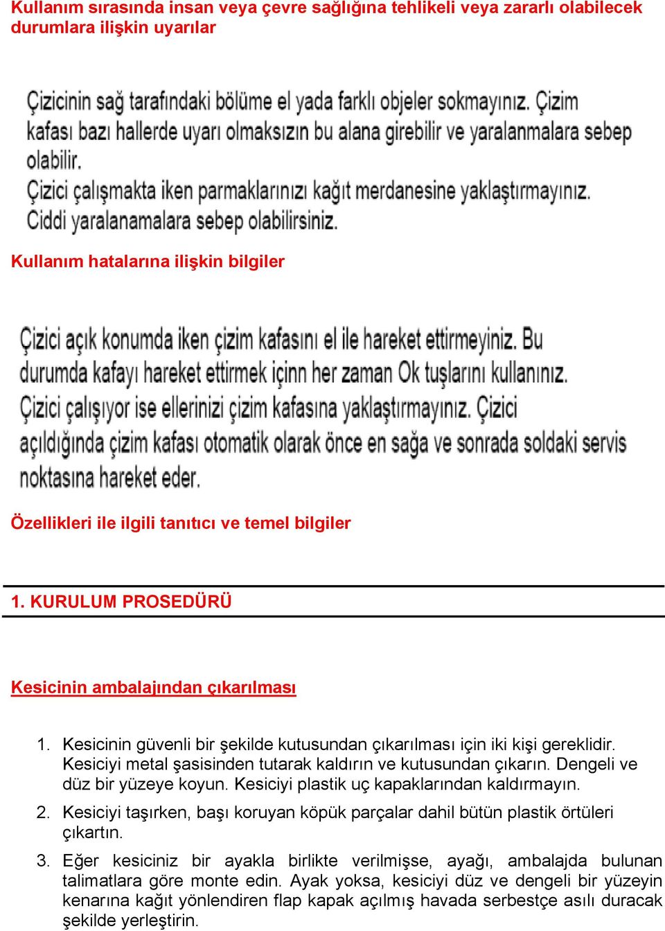 Dengeli ve düz bir yüzeye koyun. Kesiciyi plastik uç kapaklarından kaldırmayın. 2. Kesiciyi taşırken, başı koruyan köpük parçalar dahil bütün plastik örtüleri çıkartın. 3.