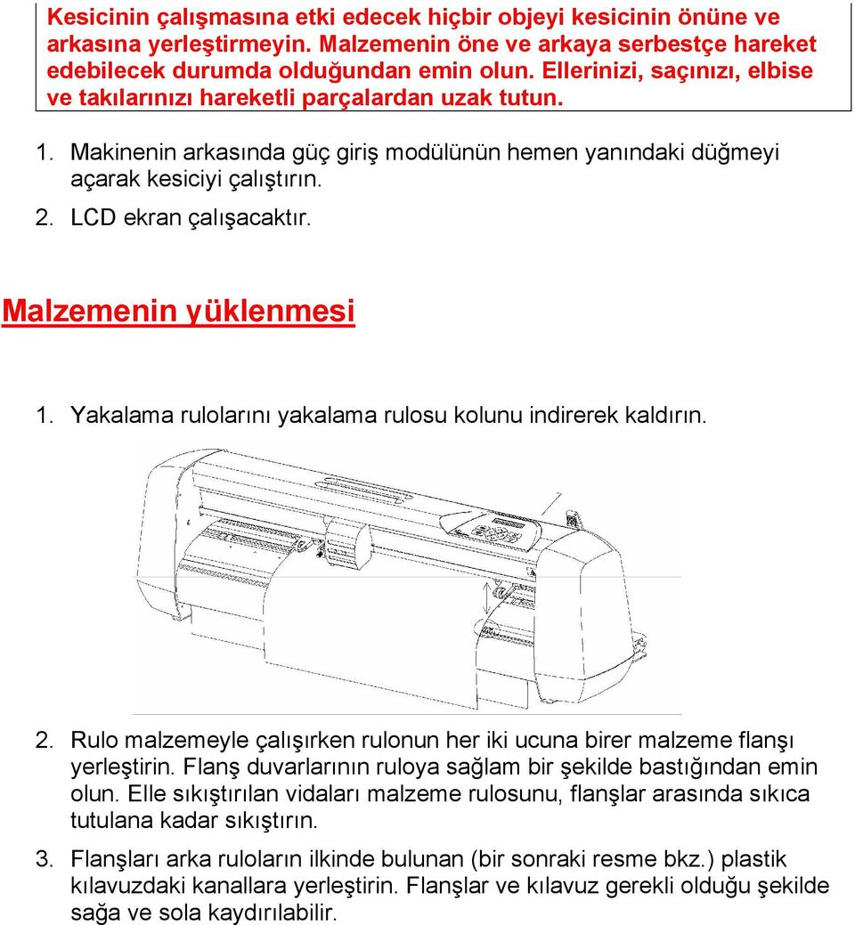 Malzemenin yüklenmesi 1. Yakalama rulolarını yakalama rulosu kolunu indirerek kaldırın. 2. Rulo malzemeyle çalışırken rulonun her iki ucuna birer malzeme flanşı yerleştirin.