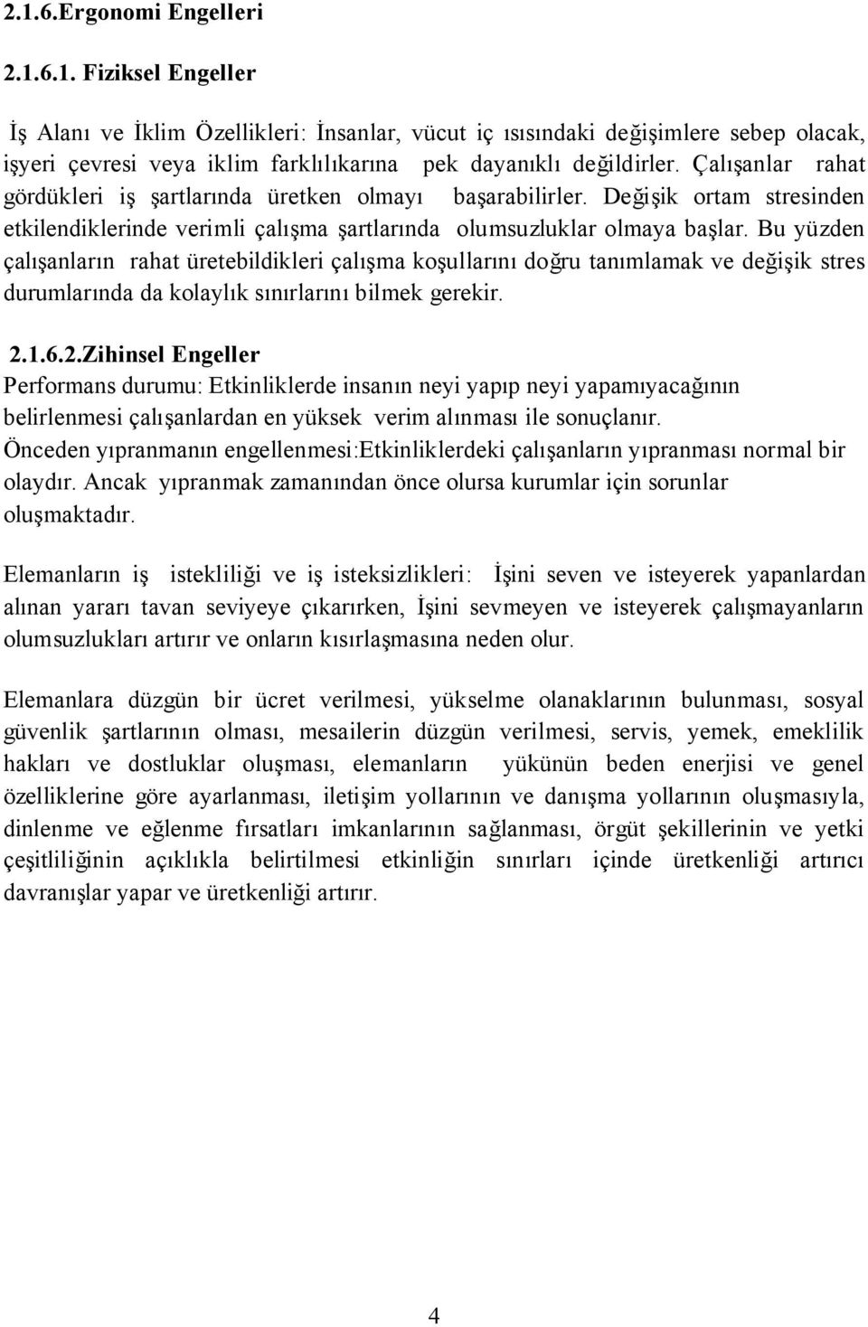 Bu yüzden çalışanların rahat üretebildikleri çalışma koşullarını doğru tanımlamak ve değişik stres durumlarında da kolaylık sınırlarını bilmek gerekir. 2.