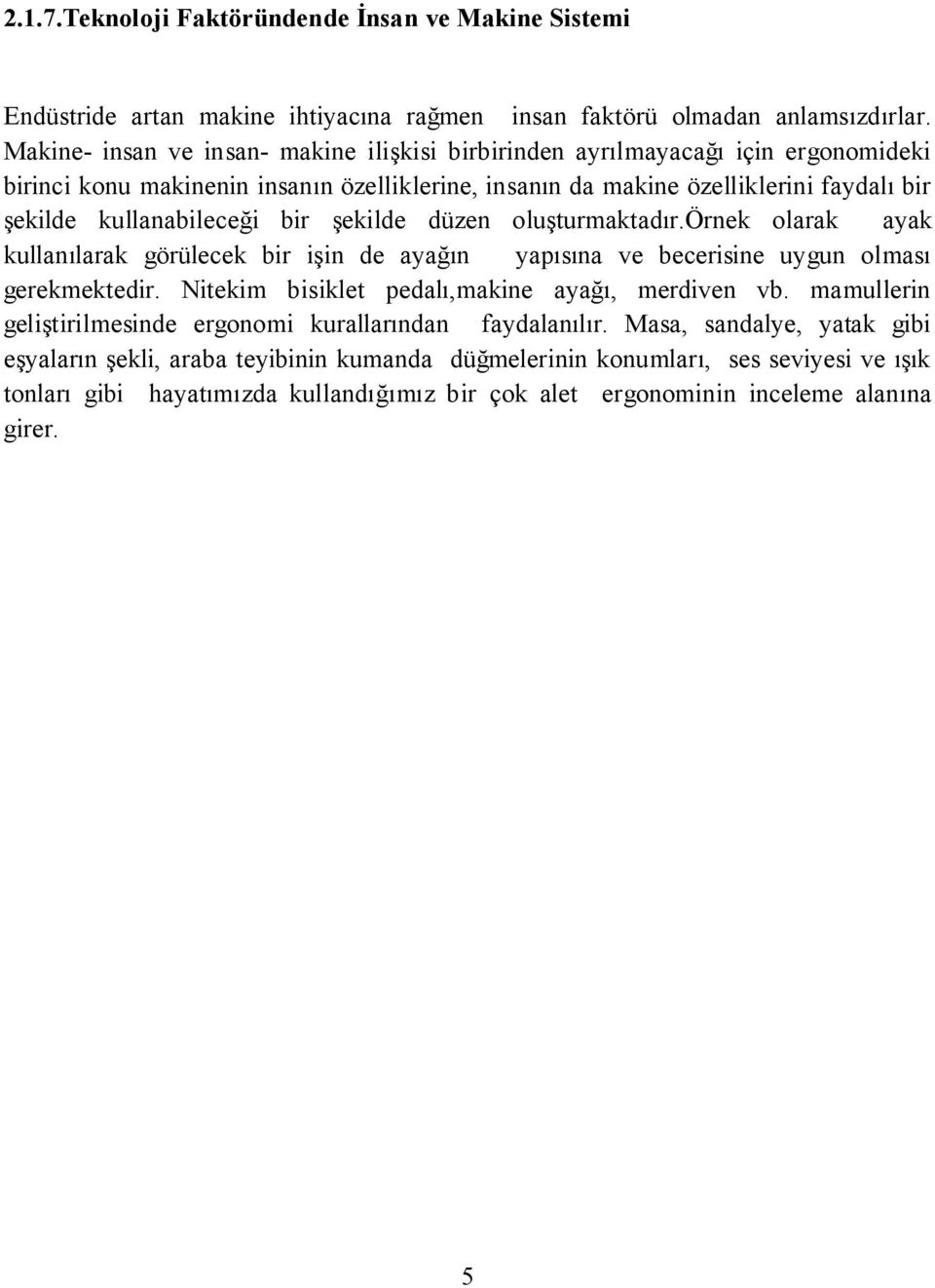 bir şekilde düzen oluşturmaktadır.örnek olarak ayak kullanılarak görülecek bir işin de ayağın yapısına ve becerisine uygun olması gerekmektedir. Nitekim bisiklet pedalı,makine ayağı, merdiven vb.