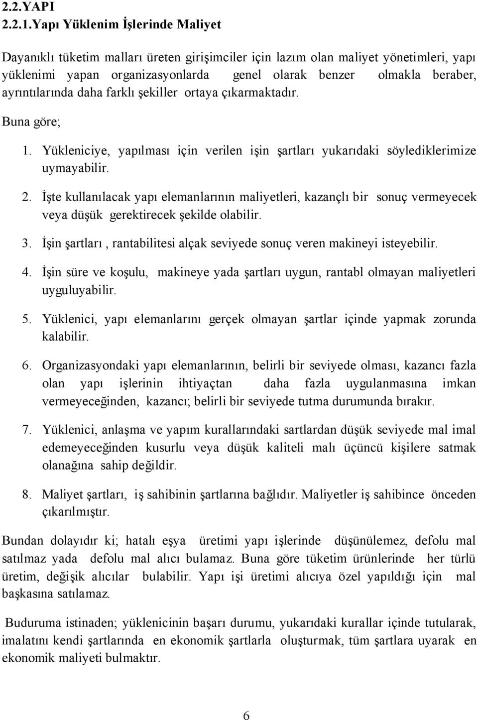 ayrıntılarında daha farklı şekiller ortaya çıkarmaktadır. Buna göre; 1. Yükleniciye, yapılması için verilen işin şartları yukarıdaki söylediklerimize uymayabilir. 2.