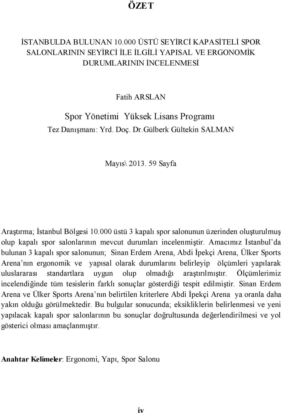 Gülberk Gültekin SALMAN Mayıs\ 2013. 59 Sayfa Araştırma; İstanbul Bölgesi 10.000 üstü 3 kapalı spor salonunun üzerinden oluşturulmuş olup kapalı spor salonlarının mevcut durumları incelenmiştir.