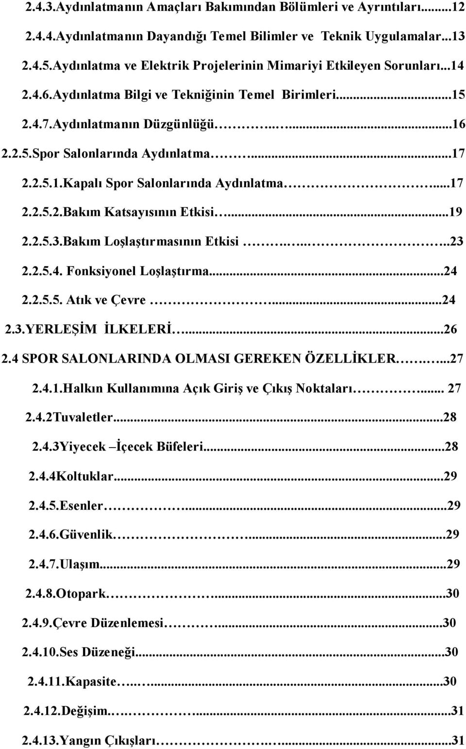 ..17 2.2.5.1.Kapalı Spor Salonlarında Aydınlatma...17 2.2.5.2.Bakım Katsayısının Etkisi...19 2.2.5.3.Bakım Loşlaştırmasının Etkisi.....23 2.2.5.4. Fonksiyonel Loşlaştırma...24 2.2.5.5. Atık ve Çevre.