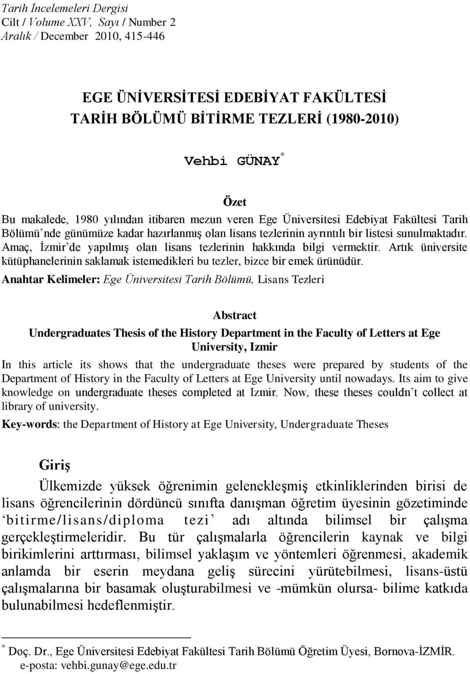 Amaç, İzmir de yapılmış olan lisans tezlerinin hakkında bilgi vermektir. Artık üniversite kütüphanelerinin saklamak istemedikleri bu tezler, bizce bir emek ürünüdür.