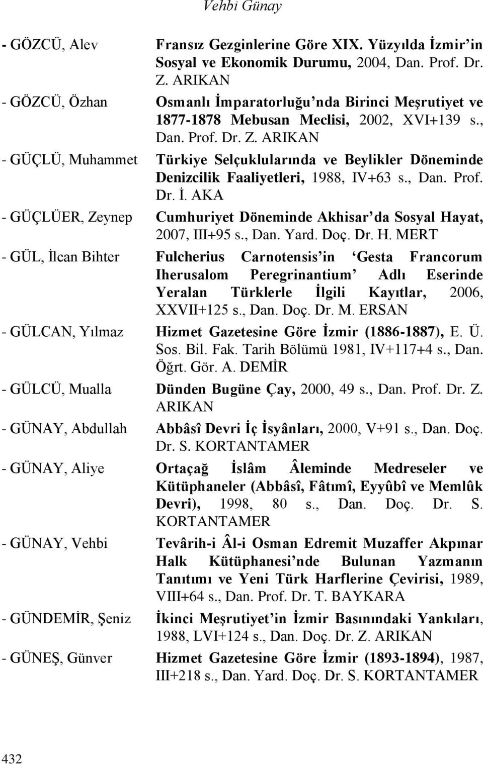 ARIKAN - GÜÇLÜ, Muhammet Türkiye Selçuklularında ve Beylikler Döneminde Denizcilik Faaliyetleri, 1988, IV+63 s., Dan. Prof. Dr. İ.