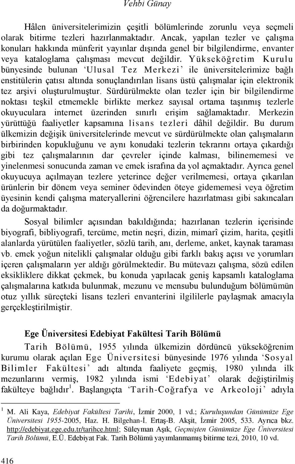 Yükseköğretim Kurulu bünyesinde bulunan Ulusal Tez Merkezi ile üniversitelerimize bağlı enstitülerin çatısı altında sonuçlandırılan lisans üstü çalışmalar için elektronik tez arşivi oluşturulmuştur.