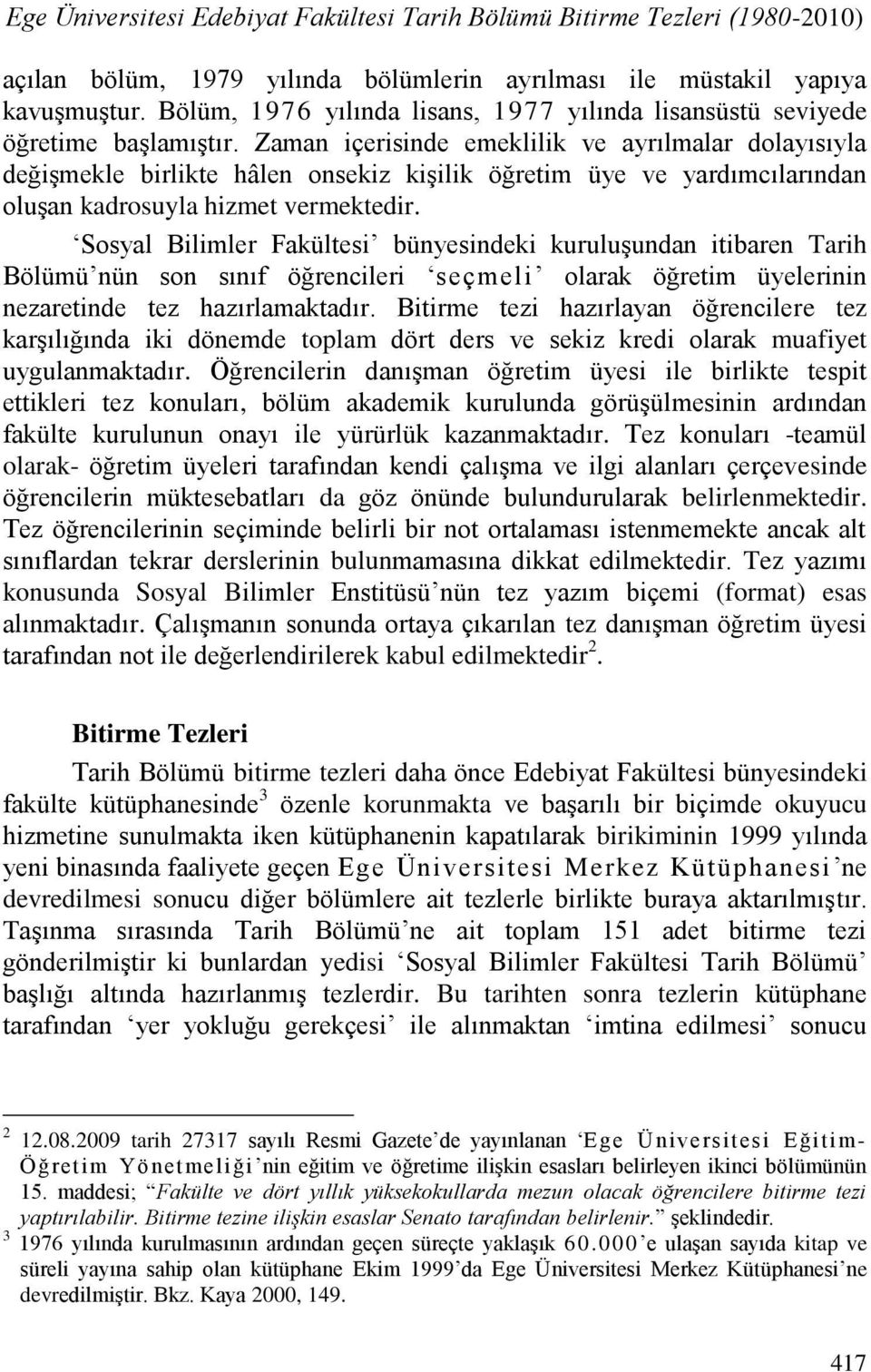 Zaman içerisinde emeklilik ve ayrılmalar dolayısıyla değişmekle birlikte hâlen onsekiz kişilik öğretim üye ve yardımcılarından oluşan kadrosuyla hizmet vermektedir.