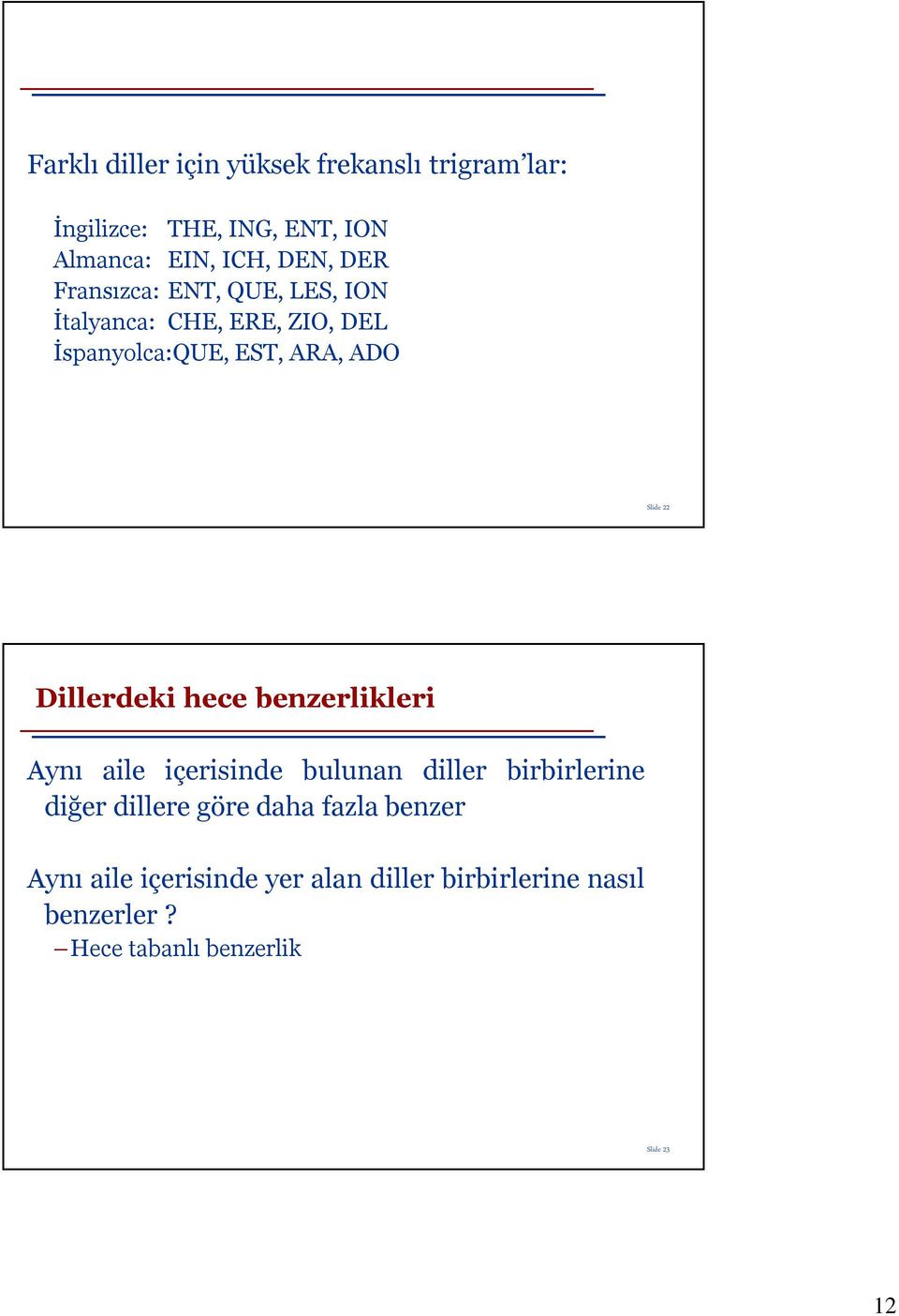 Dillerdeki hece benzerlikleri Aynı aile içerisinde bulunan diller birbirlerine diğer dillere göre daha