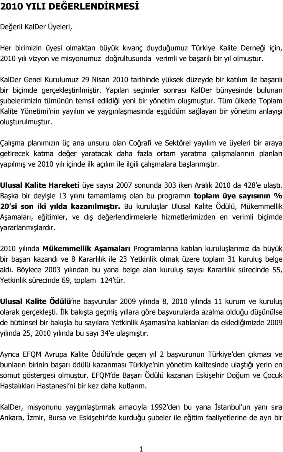 Yapılan seçimler sonrası KalDer bünyesinde bulunan şubelerimizin tümünün temsil edildiği yeni bir yönetim oluşmuştur.