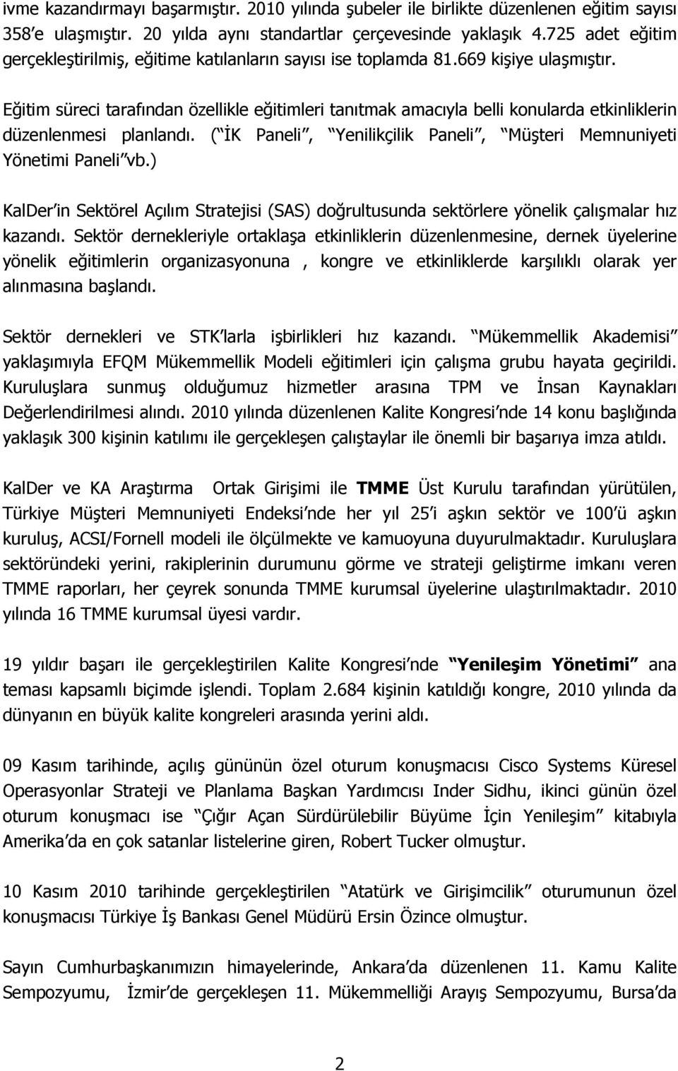 Eğitim süreci tarafından özellikle eğitimleri tanıtmak amacıyla belli konularda etkinliklerin düzenlenmesi planlandı. ( İK Paneli, Yenilikçilik Paneli, Müşteri Memnuniyeti Yönetimi Paneli vb.