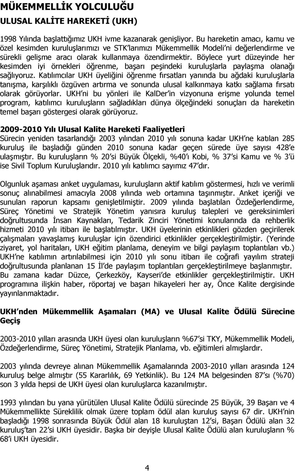 Böylece yurt düzeyinde her kesimden iyi örnekleri öğrenme, başarı peşindeki kuruluşlarla paylaşma olanağı sağlıyoruz.