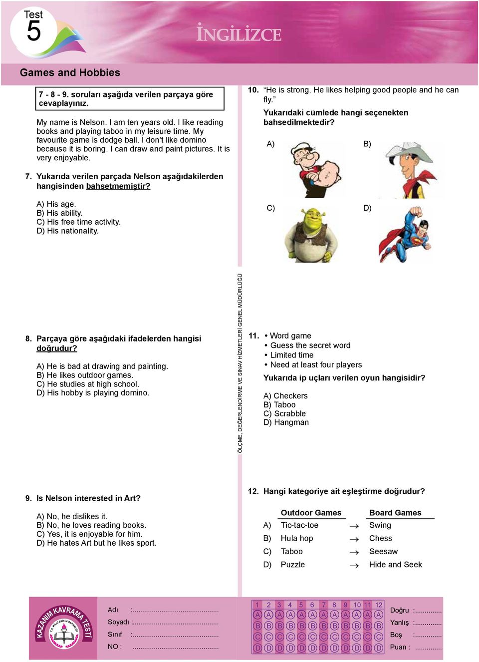 Yukarıdaki cümlede hangi seçenekten bahsedilmektedir? A) B) 7. Yukarıda verilen parçada Nelson aşağıdakilerden hangisinden bahsetmemiştir? A) His age. B) His ability. C) His free time activity.