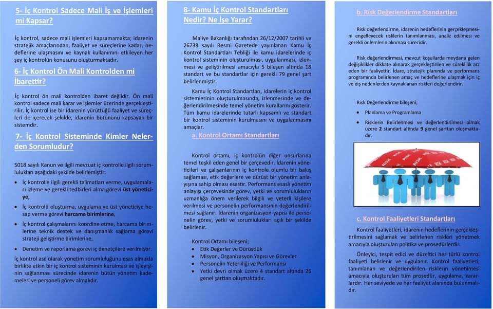 oluşturmaktadır. 6- İç Kontrol Ön Mali Kontrolden mi İbarettir? İç kontrol ön mali kontrolden ibaret değildir. Ön mali kontrol sadece mali karar ve işlemler üzerinde gerçekleştirilir.