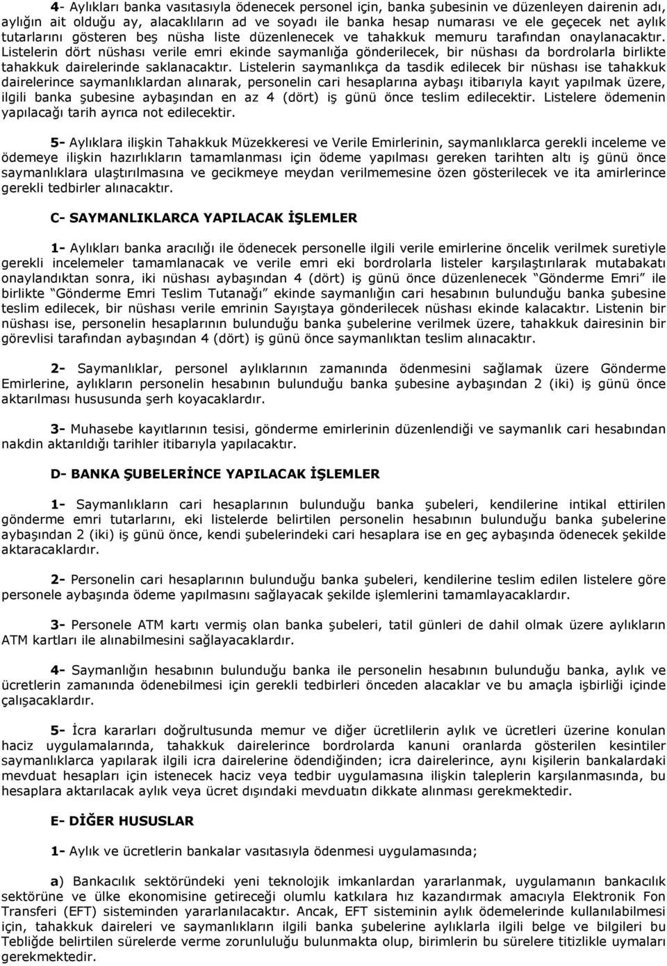 Listelerin dört nüshası verile emri ekinde saymanlığa gönderilecek, bir nüshası da bordrolarla birlikte tahakkuk dairelerinde saklanacaktır.