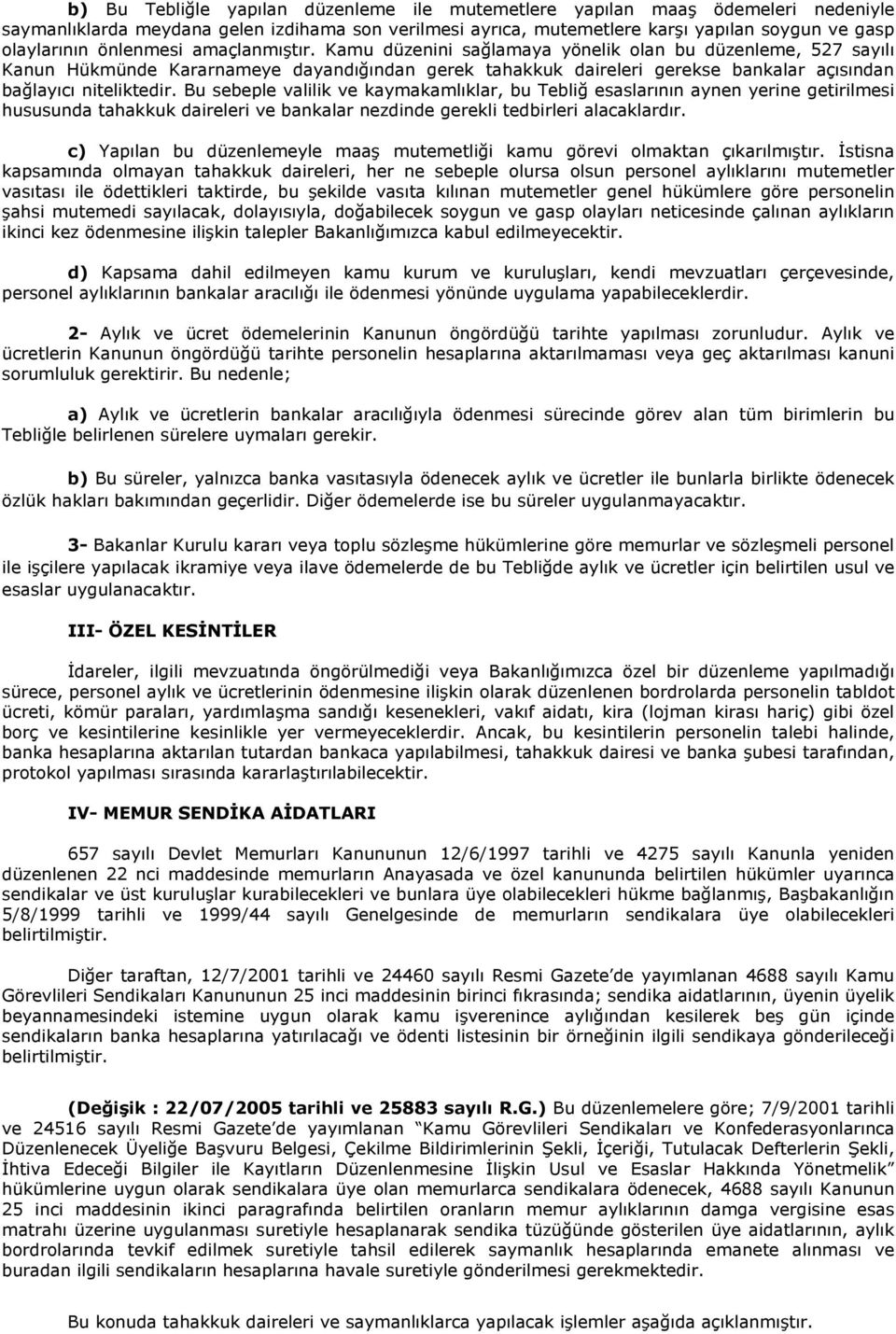 Kamu düzenini sağlamaya yönelik olan bu düzenleme, 527 sayılı Kanun Hükmünde Kararnameye dayandığından gerek tahakkuk daireleri gerekse bankalar açısından bağlayıcı niteliktedir.