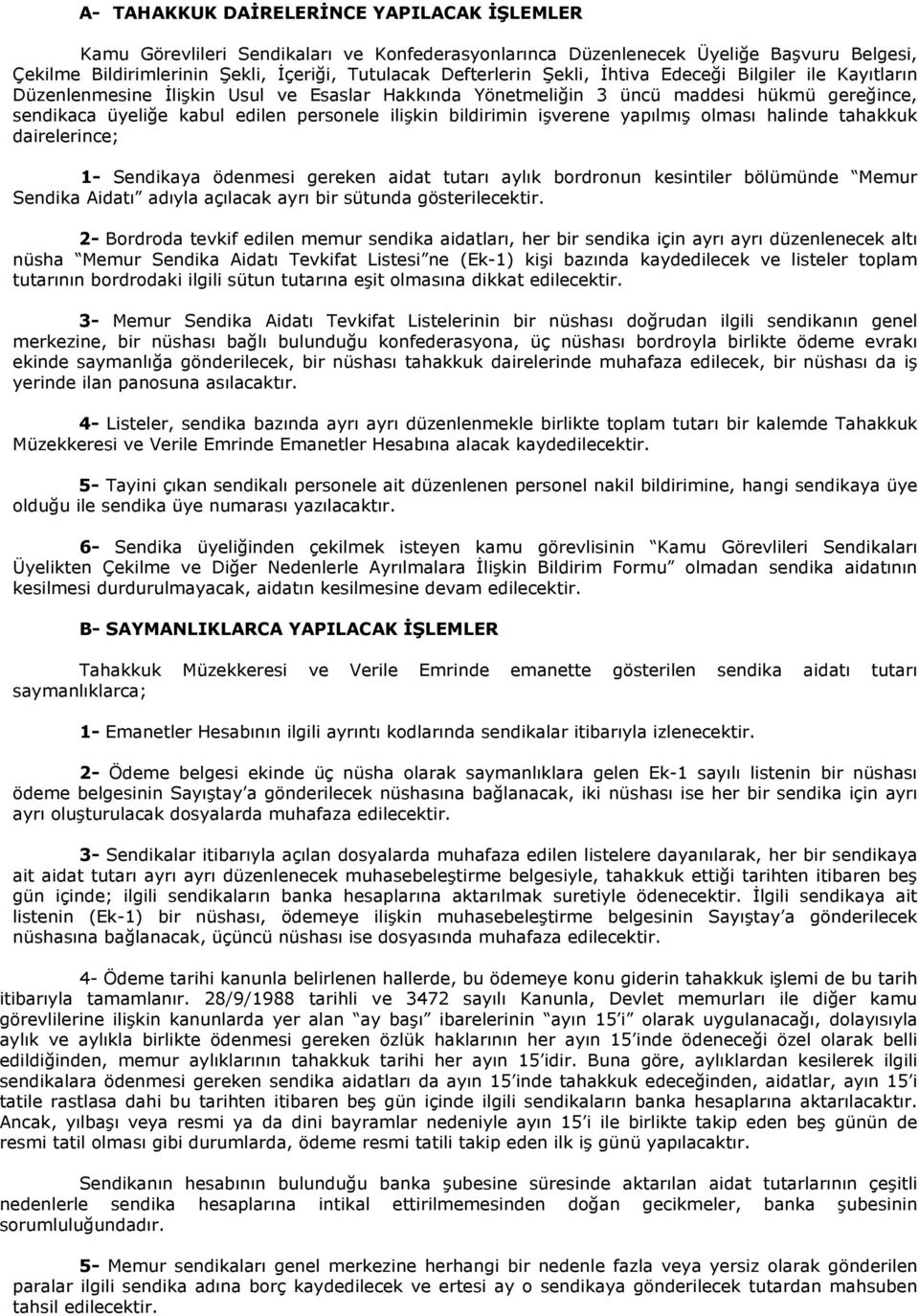 işverene yapılmış olması halinde tahakkuk dairelerince; 1- Sendikaya ödenmesi gereken aidat tutarı aylık bordronun kesintiler bölümünde Memur Sendika Aidatı adıyla açılacak ayrı bir sütunda