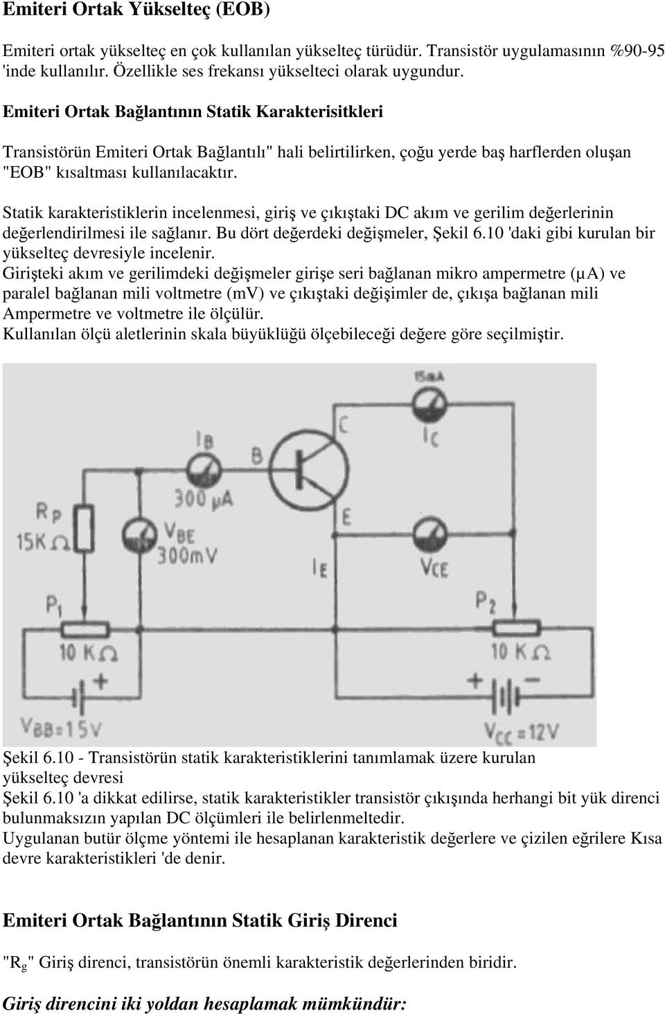 Statik karakteristiklerin incelenmesi, giriş ve çıkıştaki DC akım ve gerilim değerlerinin değerlendirilmesi ile sağlanır. Bu dört değerdeki değişmeler, Şekil 6.