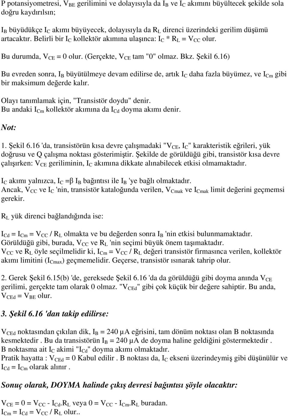 16) Bu evreden sonra, I B büyütülmeye devam edilirse de, artık I C daha fazla büyümez, ve I Cm gibi bir maksimum değerde kalır. Olayı tanımlamak için, "Transistör doydu" denir.