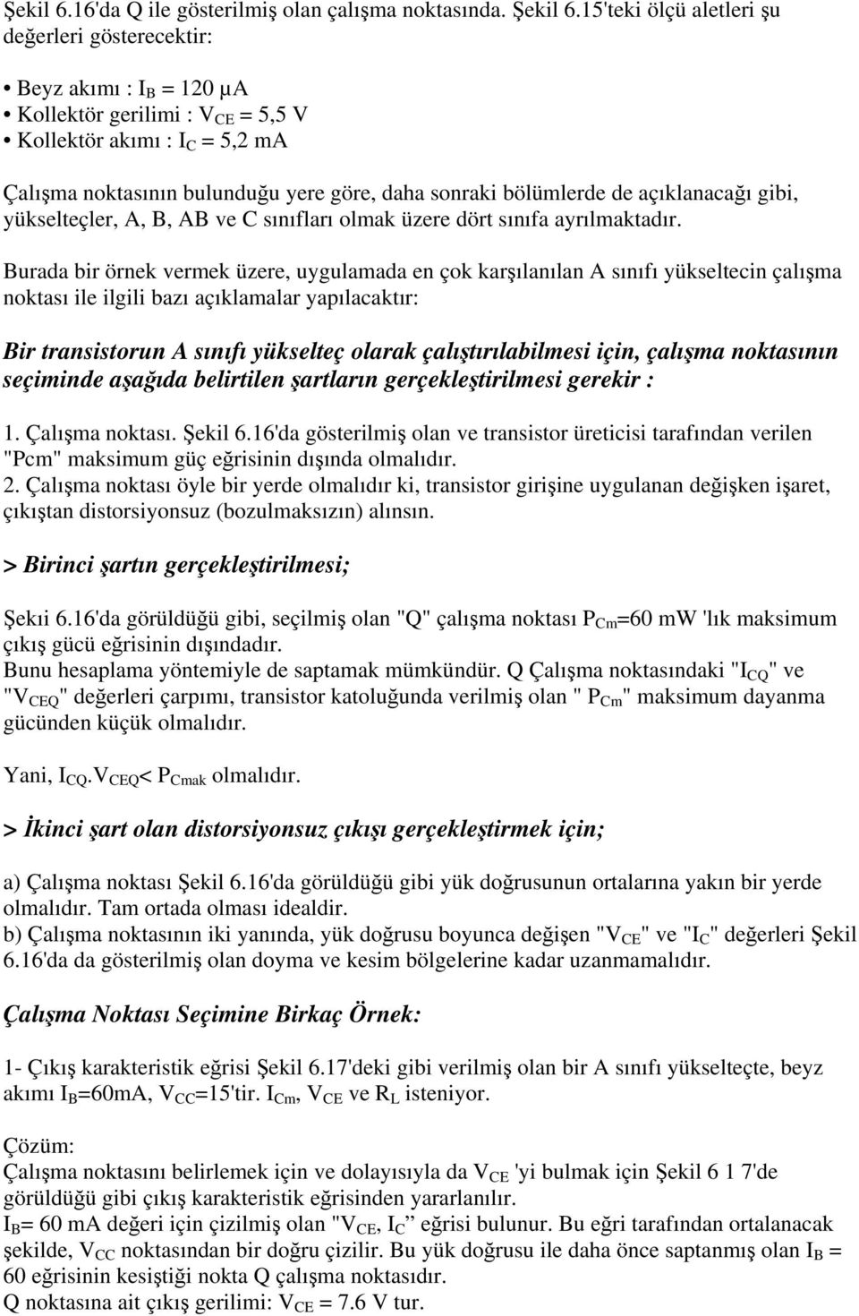 bölümlerde de açıklanacağı gibi, yükselteçler, A, B, AB ve C sınıfları olmak üzere dört sınıfa ayrılmaktadır.