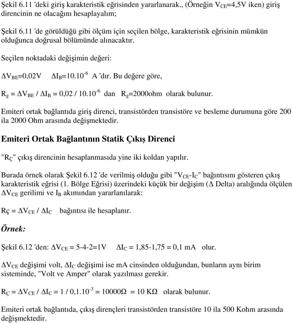 Bu değere göre, R g = V BE / I B = 0,02 / 10.10-6 dan R g =2000ohm olarak bulunur.