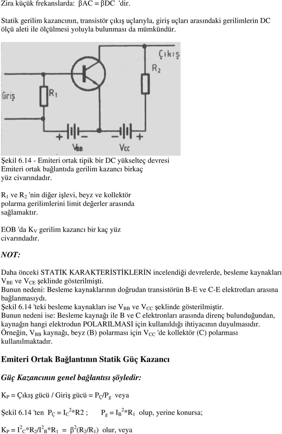 R 1 ve R 2 'nin diğer işlevi, beyz ve kollektör polarma gerilimlerini limit değerler arasında sağlamaktır. EOB 'da K V gerilim kazancı bir kaç yüz civarındadır.