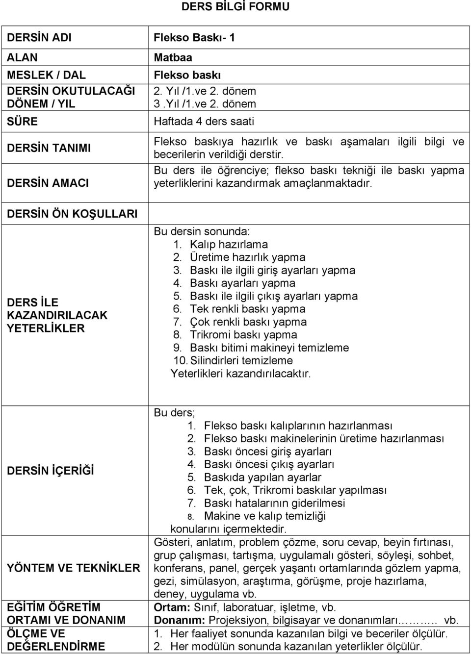 Bu ders ile öğrenciye; flekso baskı tekniği ile baskı yapma yeterliklerini kazandırmak amaçlanmaktadır. DERSİN ÖN KOŞULLARI DERS İLE KAZANDIRILACAK LER Bu dersin sonunda: 1. Kalıp hazırlama 2.