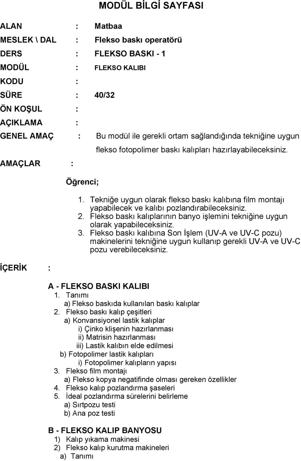 Tekniğe uygun olarak flekso baskı kalıbına film montajı yapabilecek ve kalıbı pozlandırabileceksiniz. 2. Flekso baskı kalıplarının banyo işlemini tekniğine uygun olarak yapabileceksiniz. 3.