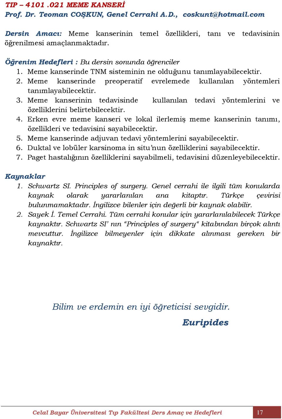 Meme kanserinin tedavisinde kullanılan tedavi yöntemlerini ve özelliklerini belirtebilecektir. 4. Erken evre meme kanseri ve lokal ilerlemiş meme kanserinin tanımı, özellikleri ve tedavisini 5.