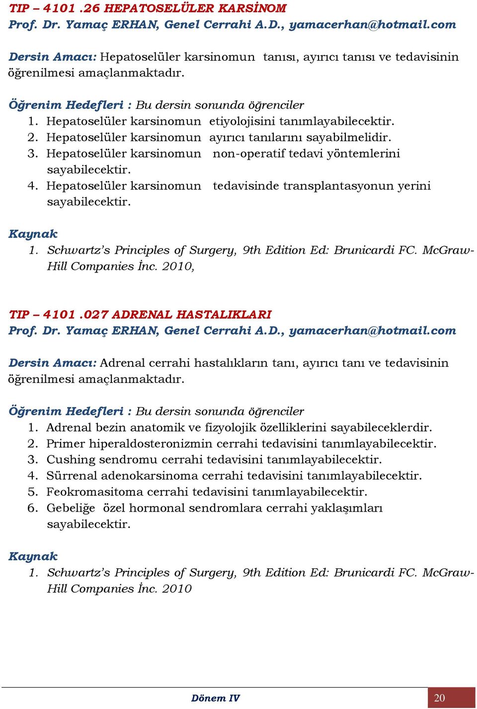 Hepatoselüler karsinomun ayırıcı tanılarını sayabilmelidir. 3. Hepatoselüler karsinomun non-operatif tedavi yöntemlerini 4. Hepatoselüler karsinomun tedavisinde transplantasyonun yerini Kaynak 1.