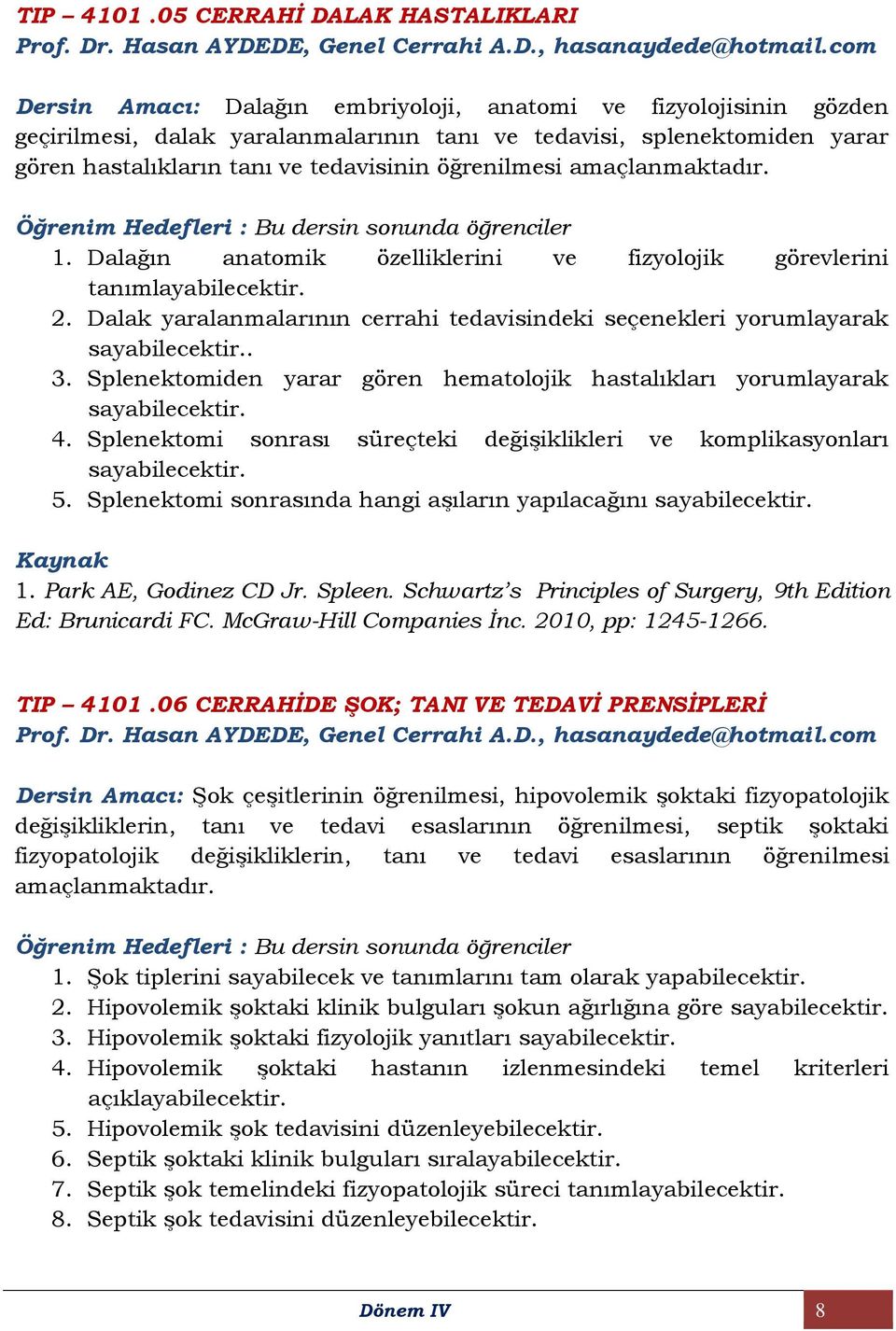 amaçlanmaktadır. 1. Dalağın anatomik özelliklerini ve fizyolojik görevlerini tanımlayabilecektir. 2. Dalak yaralanmalarının cerrahi tedavisindeki seçenekleri yorumlayarak. 3.