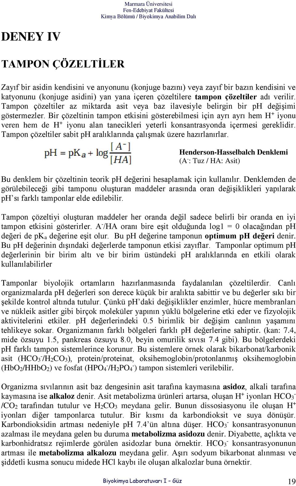 Bir çözeltinin tampon etkisini gösterebilmesi için ayrı ayrı hem H + iyonu veren hem de H + iyonu alan tanecikleri yeterli konsantrasyonda içermesi gereklidir.