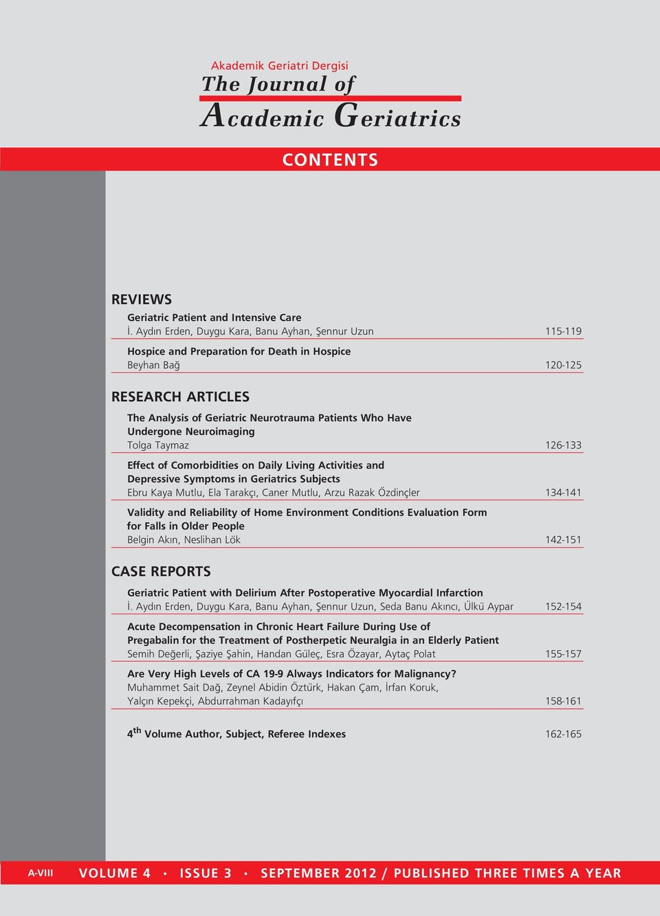 Undergone Neuroimaging Tolga Taymaz 126-133 Effect of Comorbidities on Daily Living Activities and Depressive Symptoms in Geriatrics Subjects Ebru Kaya Mutlu, Ela Tarakç, Caner Mutlu, Arzu Razak