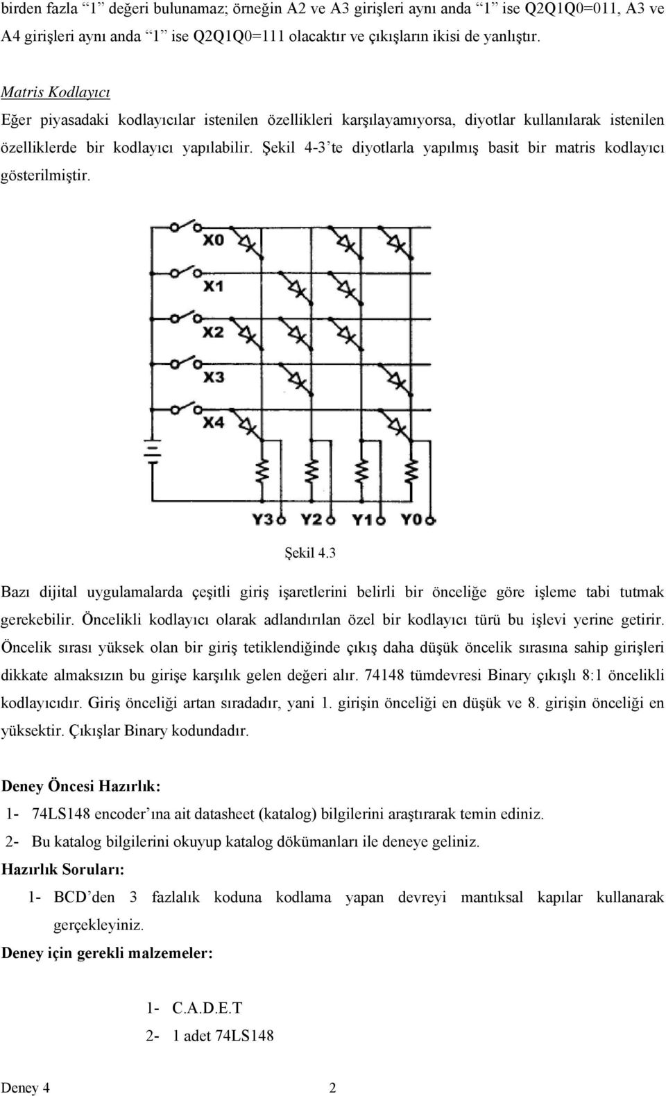 Şekil 4-3 te diyotlarla yapılmış basit bir matris kodlayıcı gösterilmiştir. Şekil 4.3 Bazı dijital uygulamalarda çeşitli giriş işaretlerini belirli bir önceliğe göre işleme tabi tutmak gerekebilir.