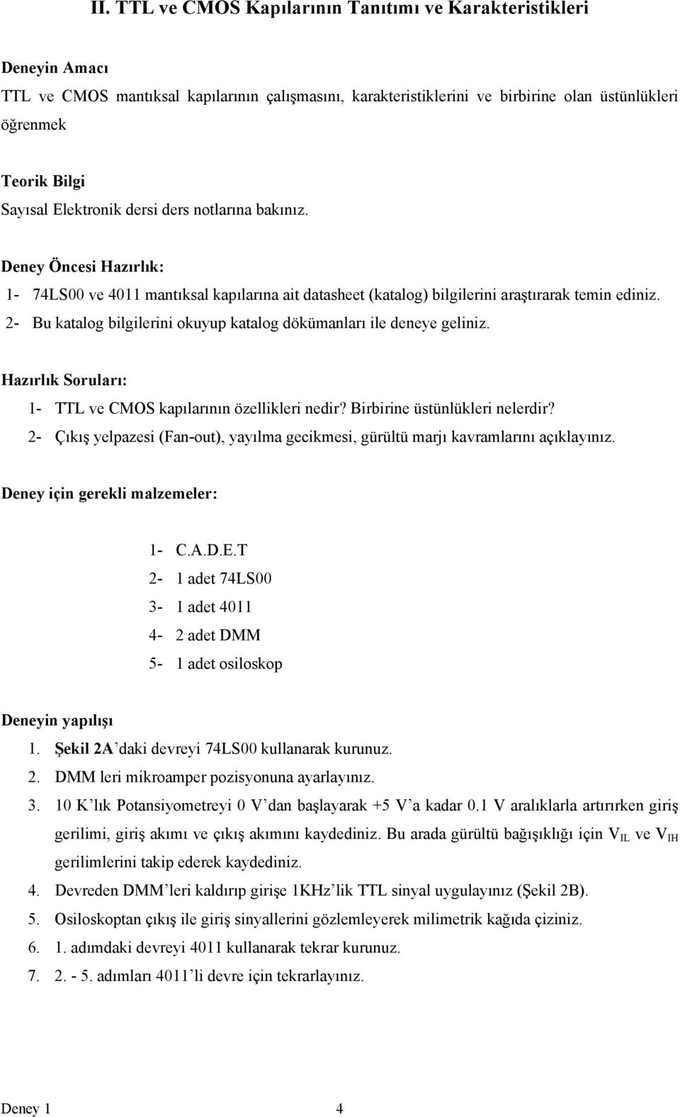 - Bu katalog bilgilerini okuyup katalog dökümanları ile deneye geliniz. Hazırlık Soruları: - TTL ve CMOS kapılarının özellikleri nedir? Birbirine üstünlükleri nelerdir?