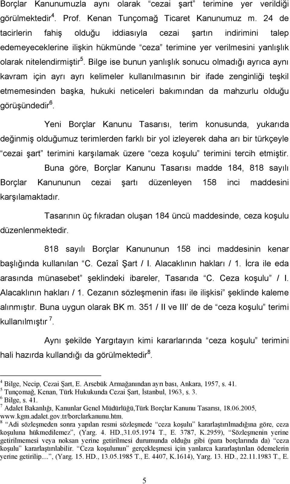 Bilge ise bunun yanlışlık sonucu olmadığı ayrıca aynı kavram için ayrı ayrı kelimeler kullanılmasının bir ifade zenginliği teşkil etmemesinden başka, hukuki neticeleri bakımından da mahzurlu olduğu